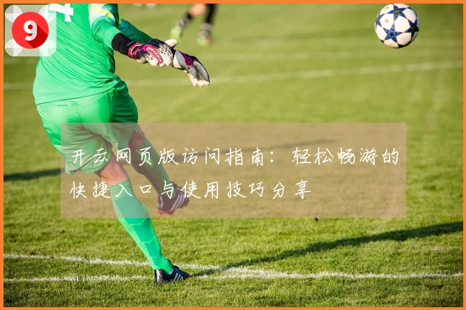 开云网页版访问指南：轻松畅游的快捷入口与使用技巧分享