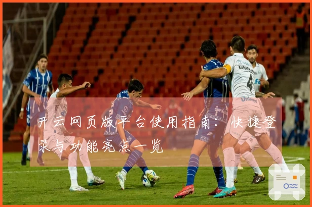 开云网页版平台使用指南：快捷登录与功能亮点一览
