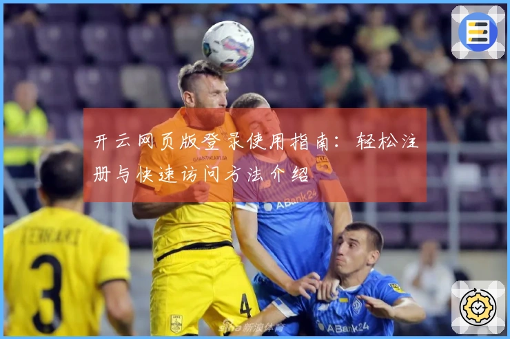 开云网页版登录使用指南：轻松注册与快速访问方法介绍